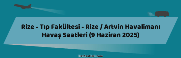 Rize - Tıp Fakültesi - Rize / Artvin Havalimanı Havaş Saatleri (9 Haziran 2025)